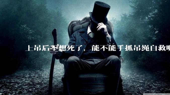 上吊后不想死了，能不能手抓吊绳自救呢？就像做引体向上那样？