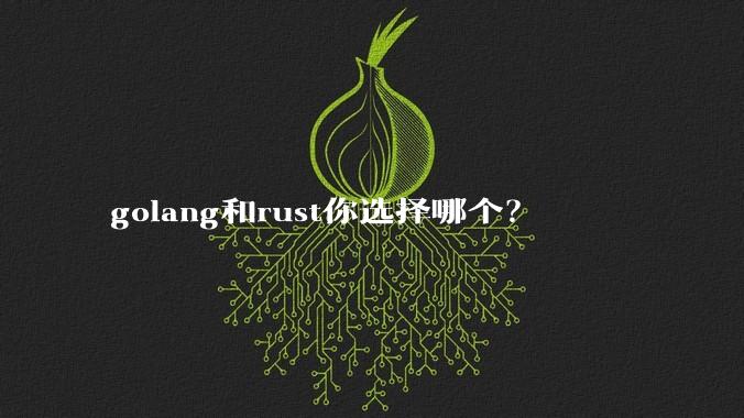 golang和rust你选择哪个？